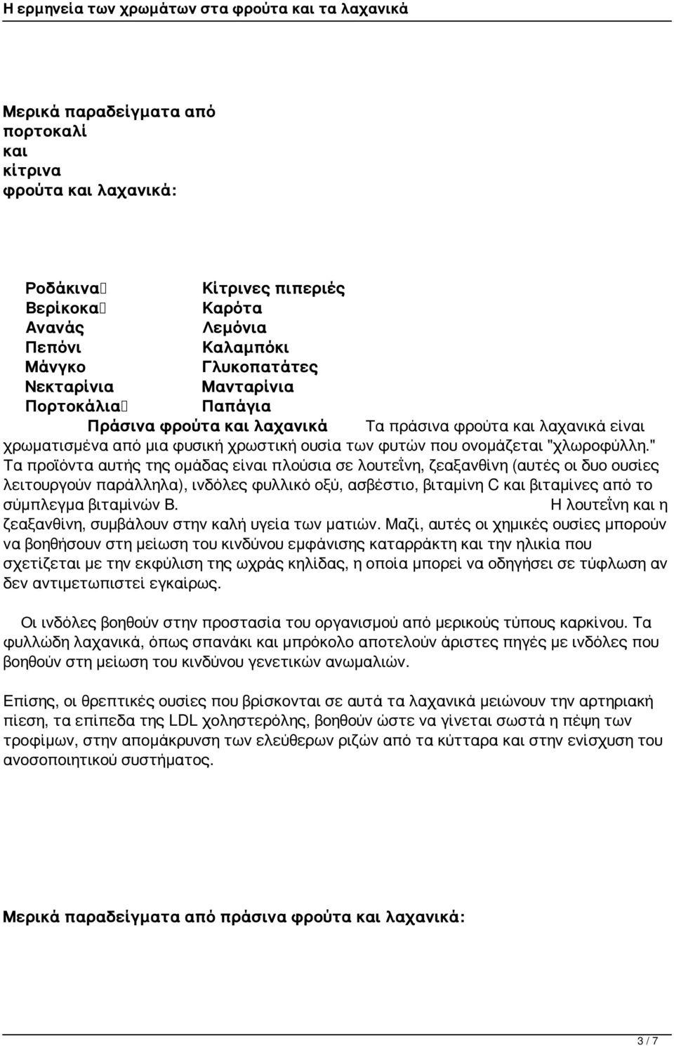 " Τα προϊόντα αυτής της ομάδας είναι πλούσια σε λουτεΐνη, ζεαξανθίνη (αυτές οι δυο ουσίες λειτουργούν παράλληλα), ινδόλες φυλλικό οξύ, ασβέστιο, βιταμίνη C και βιταμίνες από το σύμπλεγμα βιταμίνών Β.