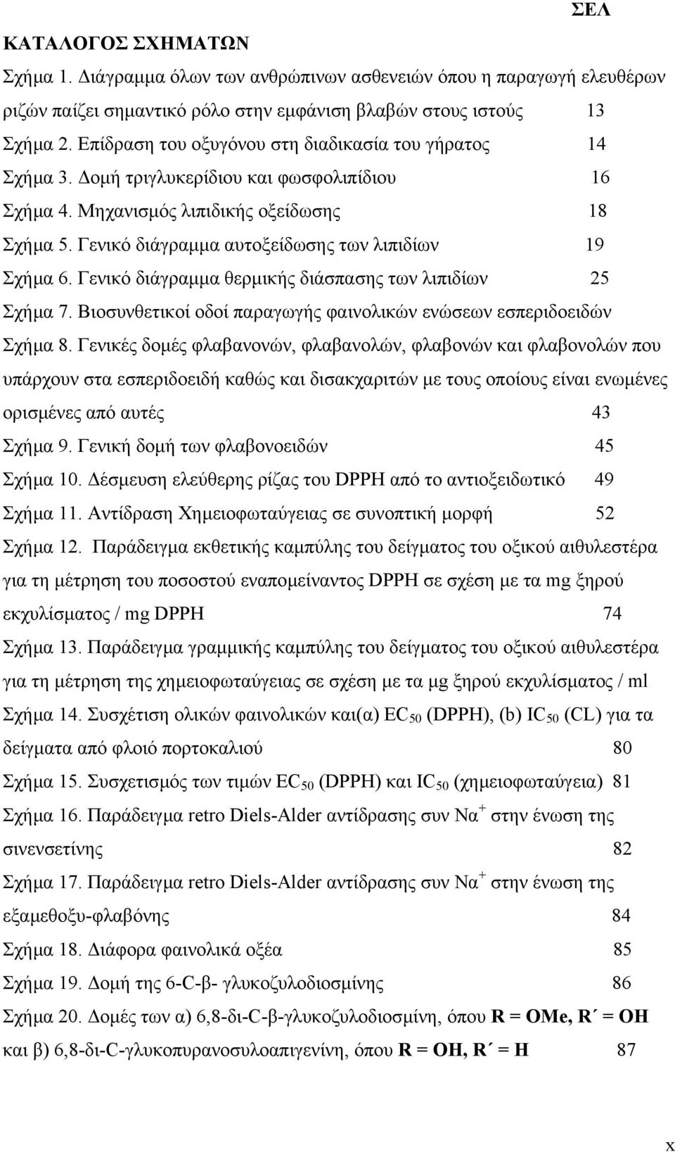 Γενικό διάγραµµα αυτοξείδωσης των λιπιδίων 19 Σχήµα 6. Γενικό διάγραµµα θερµικής διάσπασης των λιπιδίων 25 Σχήµα 7. Βιοσυνθετικοί οδοί παραγωγής φαινολικών ενώσεων εσπεριδοειδών Σχήµα 8.