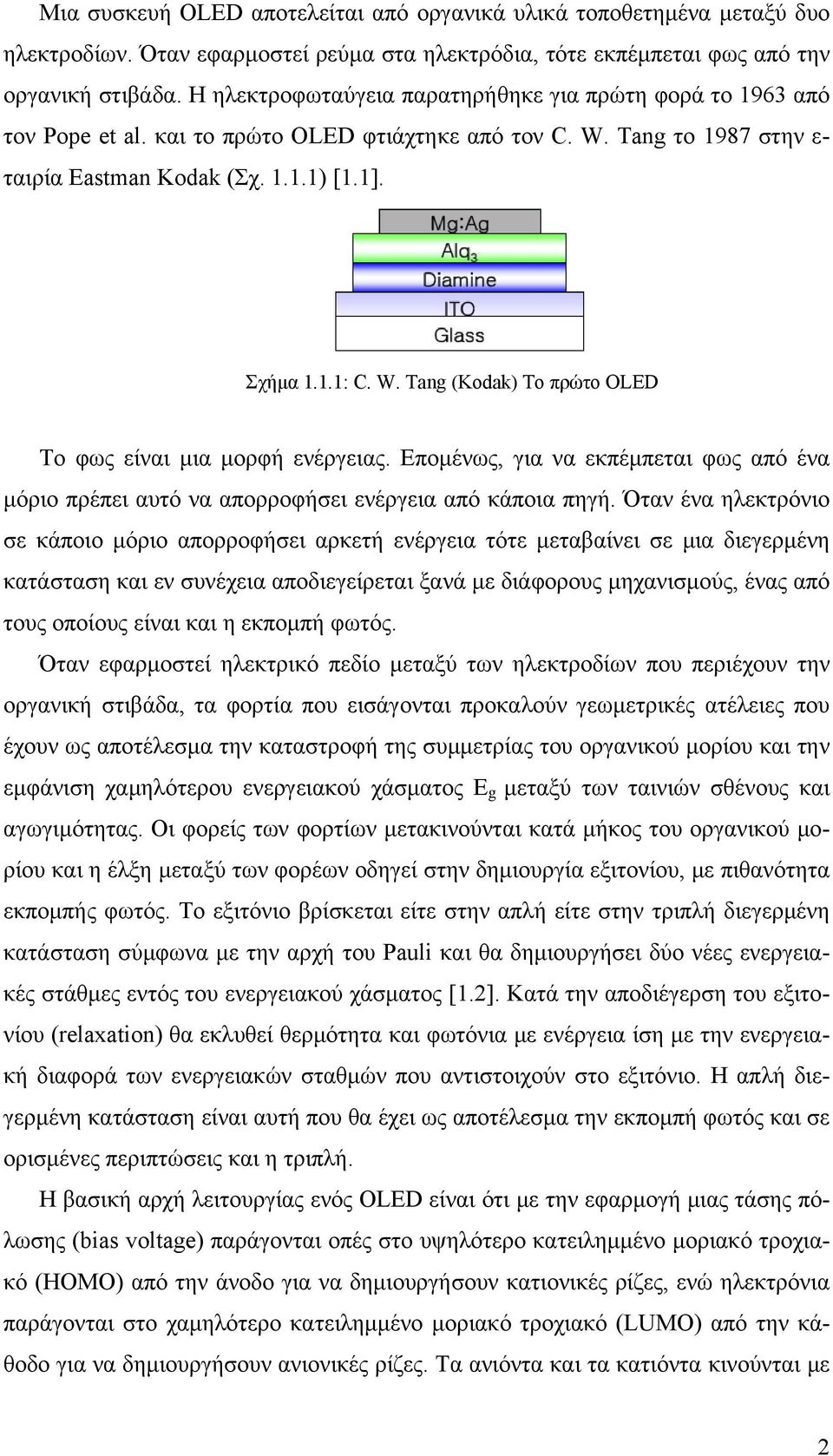 Επομένως, για να εκπέμπεται φως από ένα μόριο πρέπει αυτό να απορροφήσει ενέργεια από κάποια πηγή.