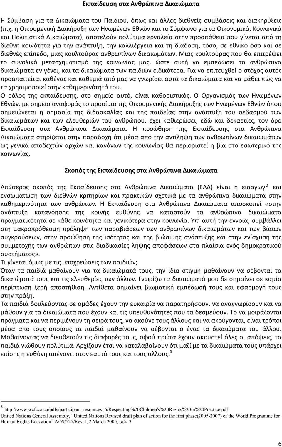 την ανάπτυξη, την καλλιέργεια και τη διάδοση, τόσο, σε εθνικό όσο και σε διεθνές επίπεδο, μιας κουλτούρας ανθρωπίνων δικαιωμάτων.