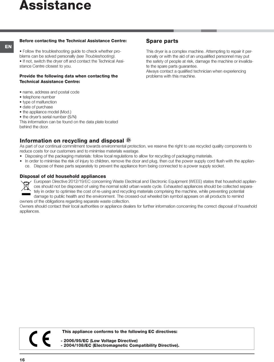 Provide the following data when contacting the Technical Assistance Centre: name, address and postal code telephone number type of malfunction date of purchase the appliance model (Mod.