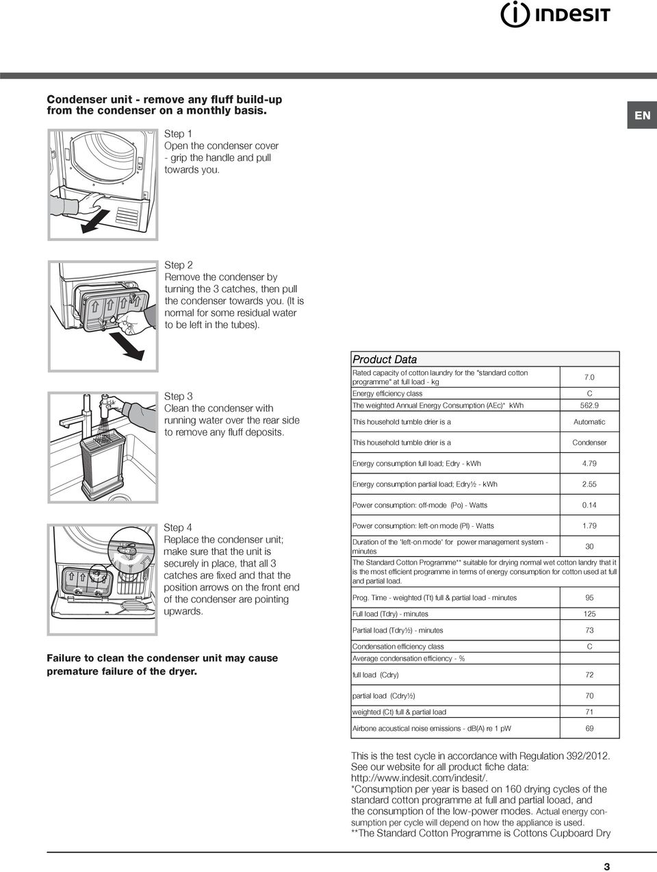 Step 3 Clean the condenser with running water over the rear side to remove any fluff deposits. Product Data Rated capacity of cotton laundry for the "standard cotton programme" at full load - kg 7.