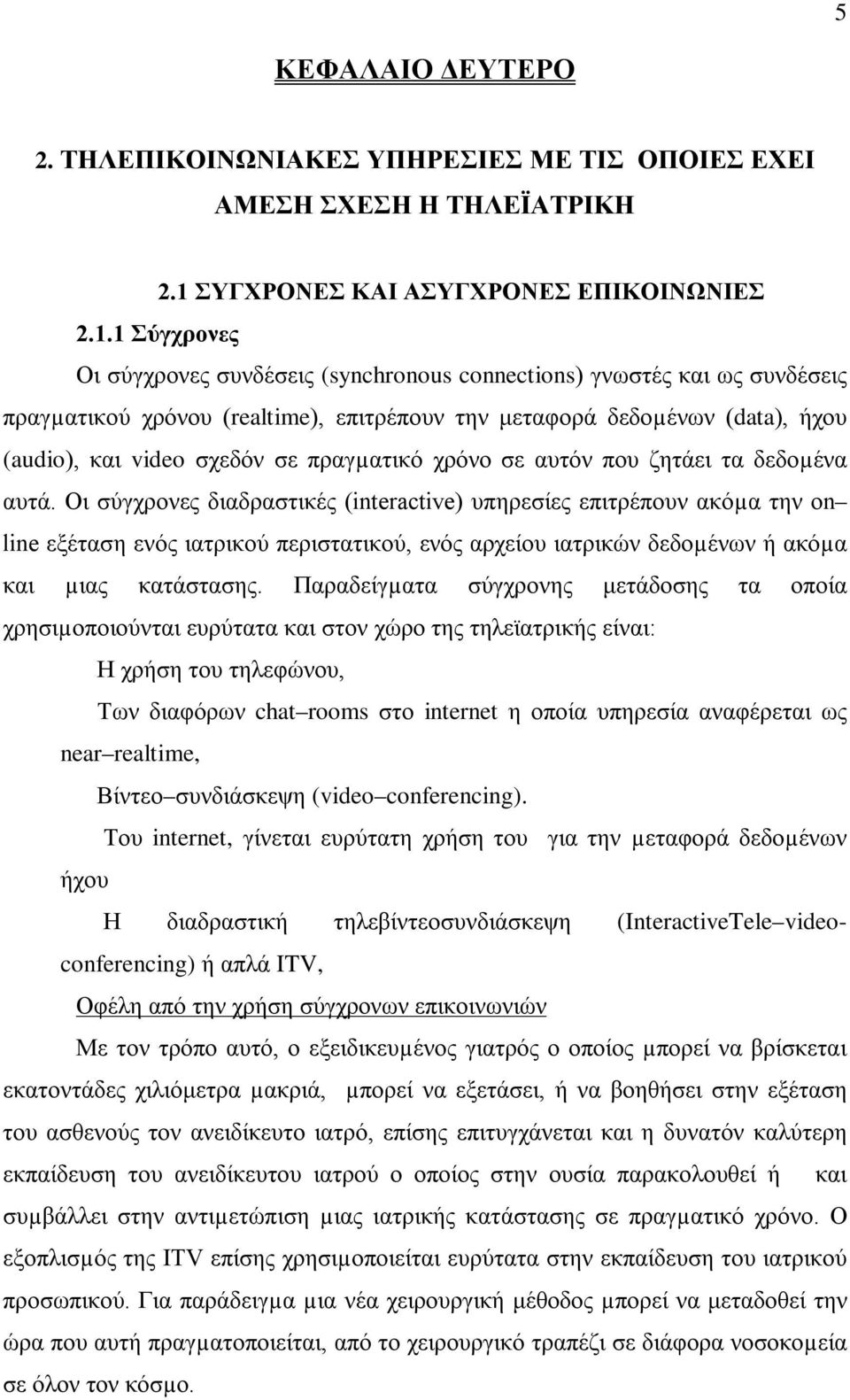 1 Σύγχρονες Οι σύγχρονες συνδέσεις (synchronous connections) γνωστές και ως συνδέσεις πραγµατικού χρόνου (realtime), επιτρέπουν την μεταφορά δεδοµένων (data), ήχου (audio), και video σχεδόν σε