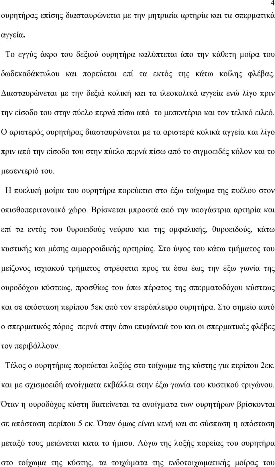 Διασταυρώνεται με την δεξιά κολική και τα ιλεοκολικά αγγεία ενώ λίγο πριν την είσοδο του στην πύελο περνά πίσω από το μεσεντέριο και τον τελικό ειλεό.