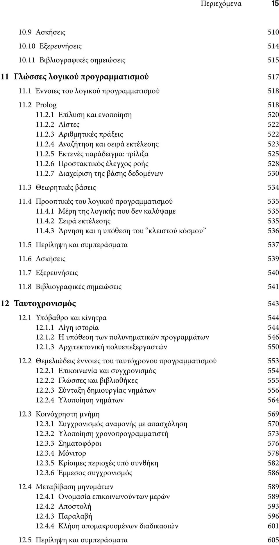 2.7 Διαχείριση της βάσης δεδομένων 530 11.3 Θεωρητικές βάσεις 534 11.4 Προοπτικές του λογικού προγραμματισμού 535 11.4.1 Μέρη της λογικής που δεν καλύψαμε 535 11.4.2 Σειρά εκτέλεσης 535 11.4.3 Άρνηση και η υπόθεση του κλειστού κόσμου 536 11.