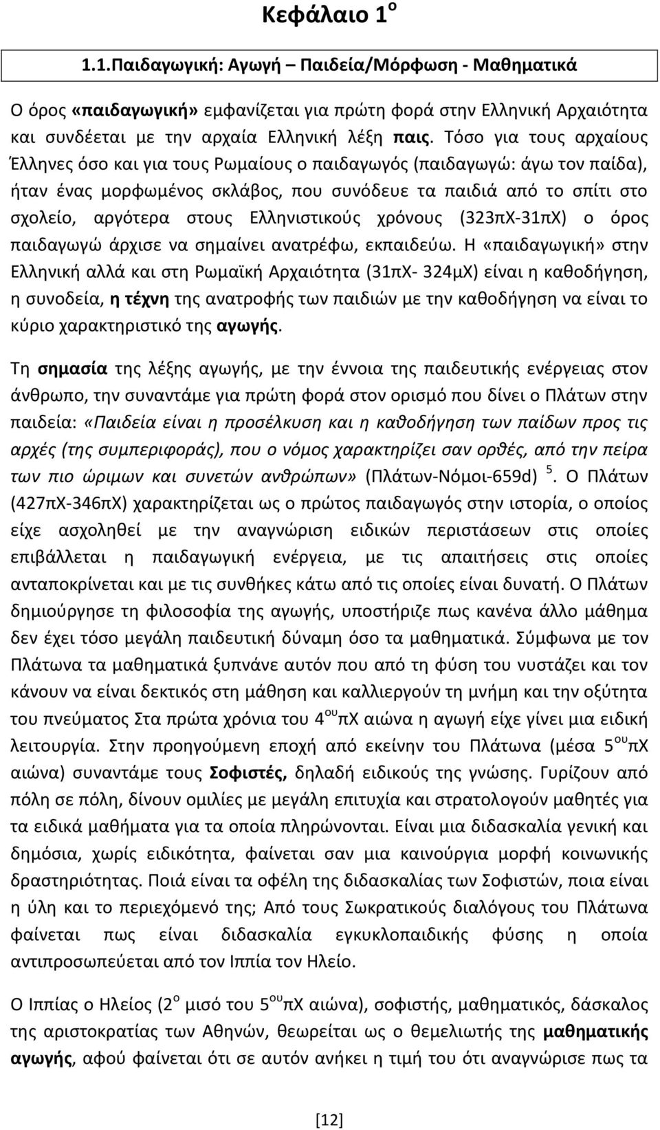 Ελληνιστικούς χρόνους (323πΧ-31πΧ) ο όρος παιδαγωγώ άρχισε να σημαίνει ανατρέφω, εκπαιδεύω.