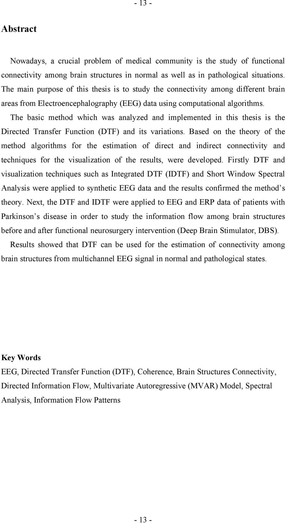 The basic method which was analyzed and implemented in this thesis is the Directed Transfer Function (DTF) and its variations.