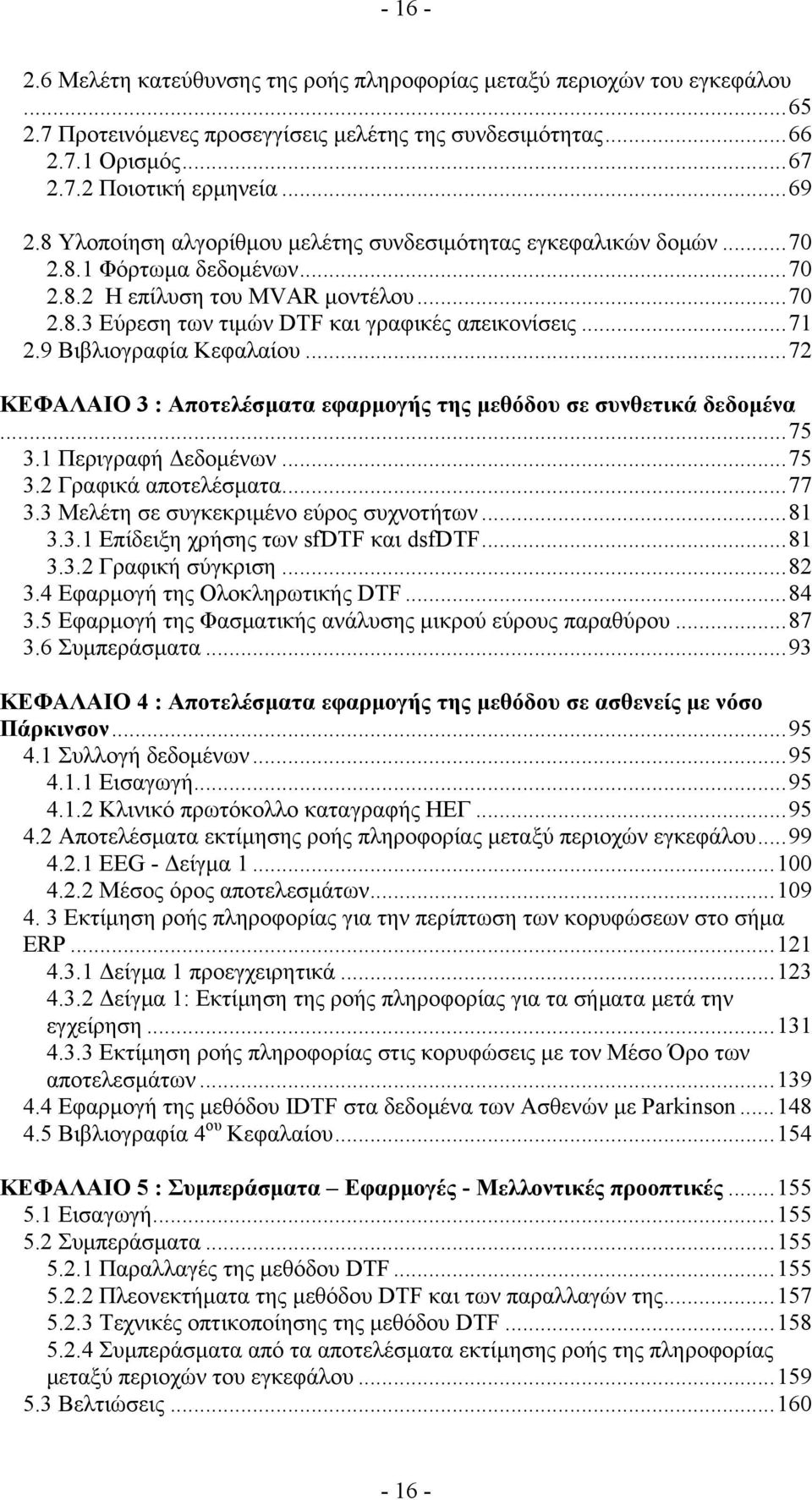 9 Βιβλιογραφία Κεφαλαίου...72 ΚΕΦΑΛΑΙΟ 3 : Αποτελέσματα εφαρμογής της μεθόδου σε συνθετικά δεδομένα...75 3.1 Περιγραφή Δεδομένων...75 3.2 Γραφικά αποτελέσματα...77 3.