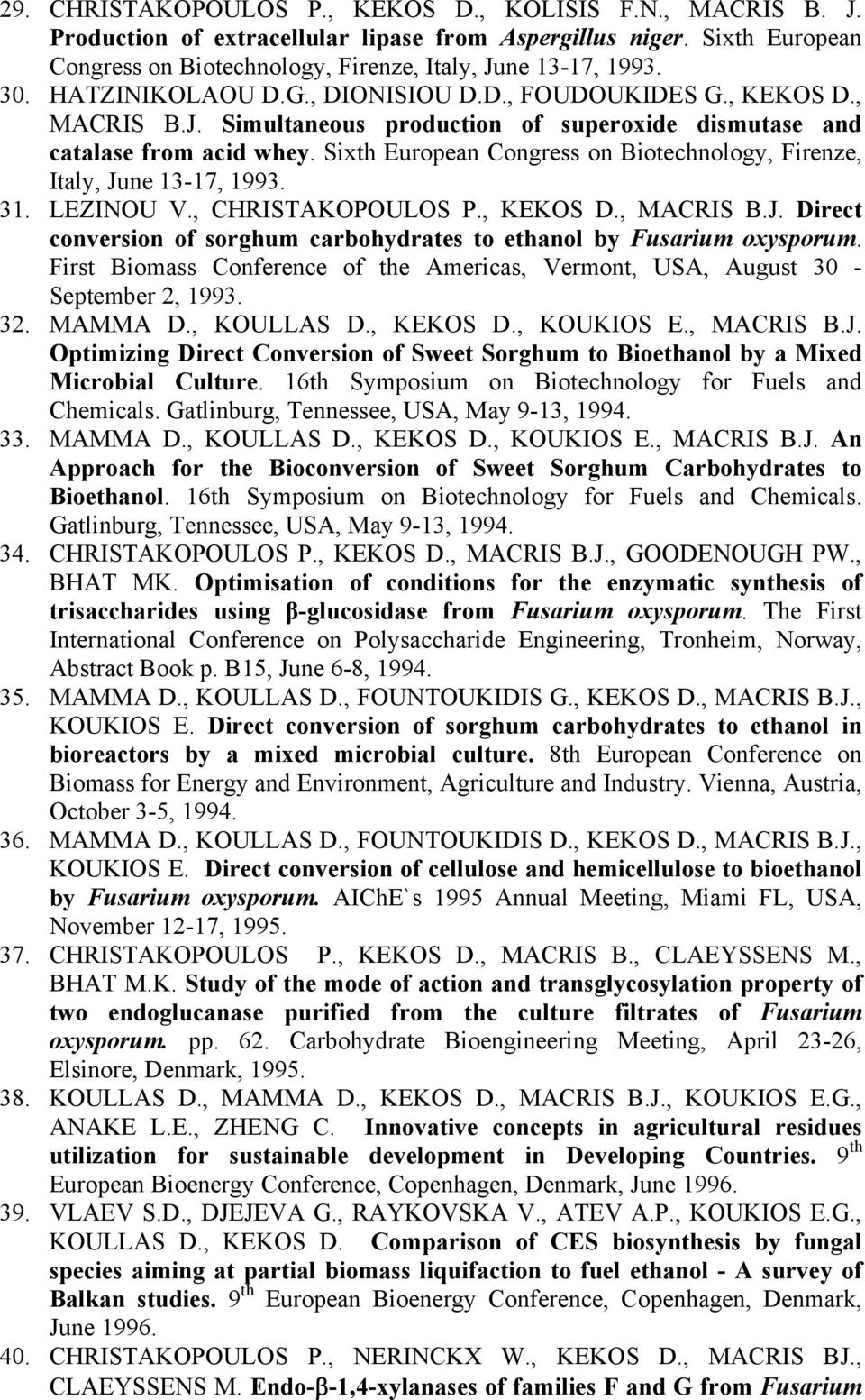 Sixth European Congress on Biotechnology, Firenze, Italy, June 13-17, 1993. 31. LEZINOU V., CHRISTAKOPOULOS P., KEKOS D., MACRIS B.J. Direct conversion of sorghum carbohydrates to ethanol by Fusarium oxysporum.