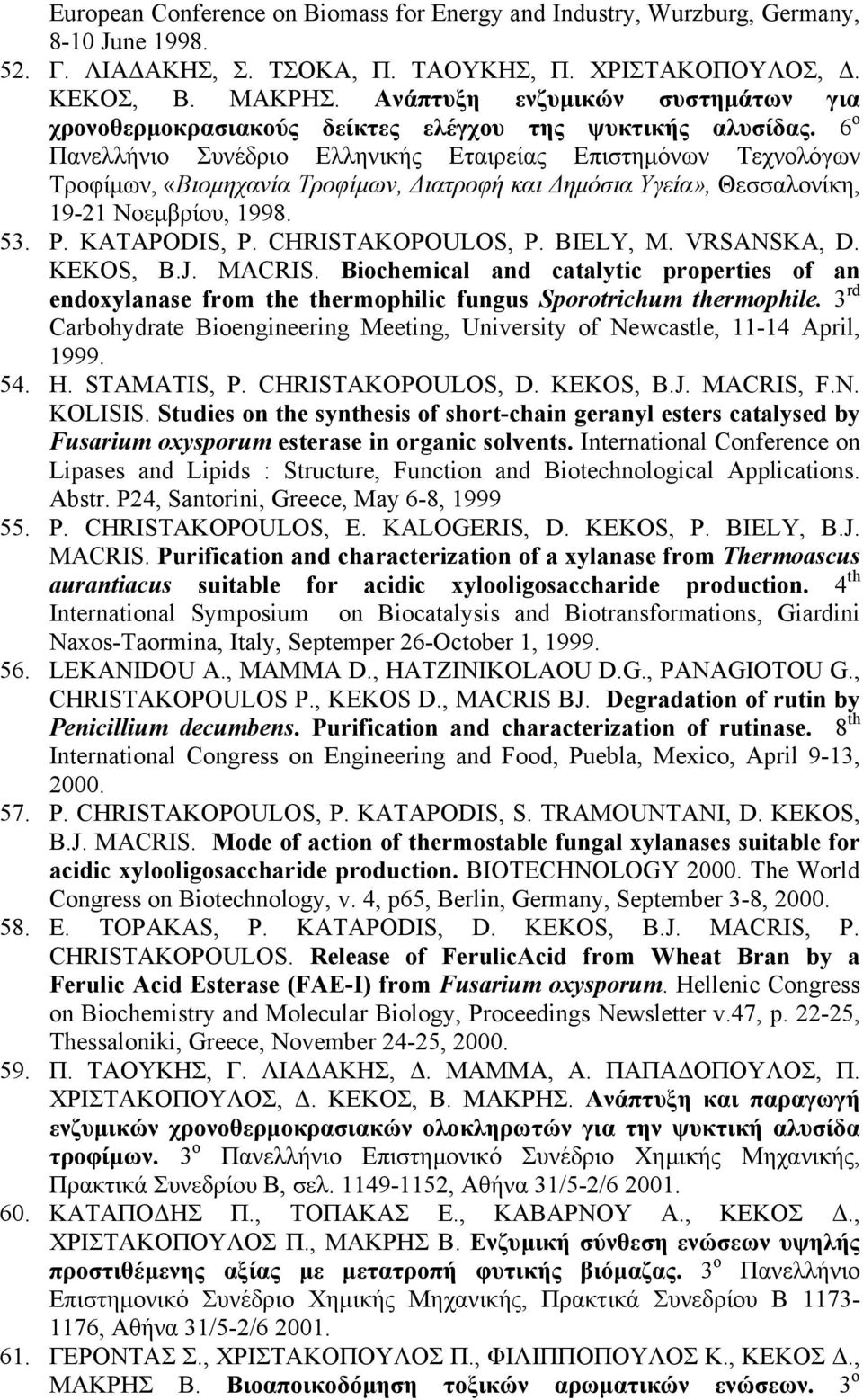 6 ο Πανελλήνιο Συνέδριο Ελληνικής Εταιρείας Επιστημόνων Τεχνολόγων Τροφίμων, «Βιομηχανία Τροφίμων, Διατροφή και Δημόσια Υγεία», Θεσσαλονίκη, 19-21 Νοεμβρίου, 1998. 53. P. KATAPODIS, P.
