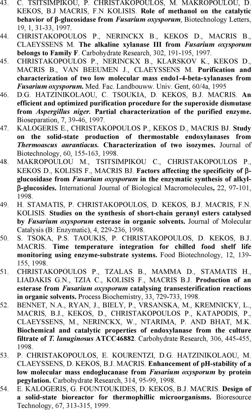 The alkaline xylanase III from Fusarium oxysporum belongs to Family F. Carbohydrate Research, 302, 191-195, 1997. 45. CHRISTAKOPOULOS P., NERINCKX B., KLARSKOV K., KEKOS D., MACRIS B., VAN BEEUMEN J.