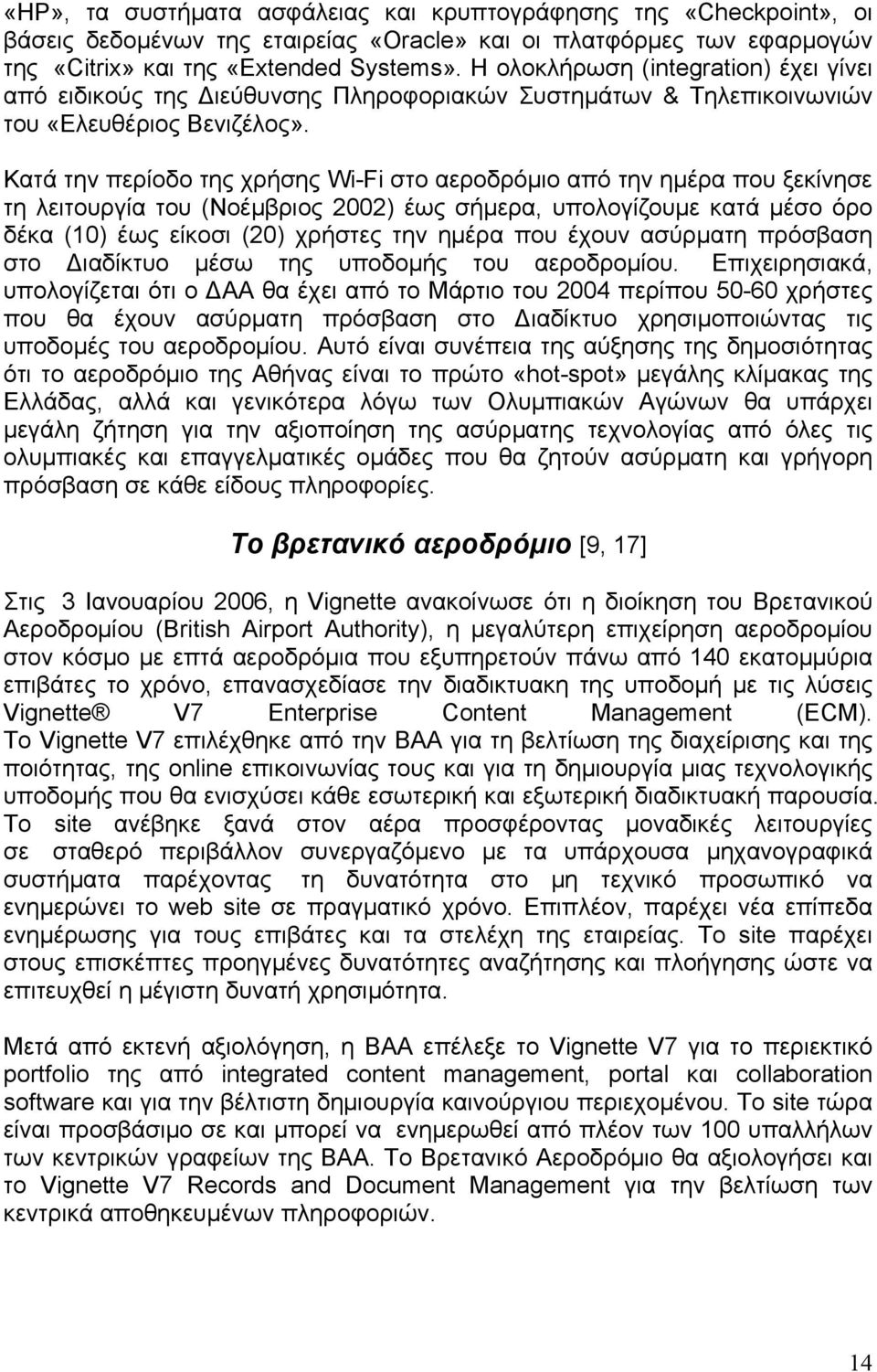 Κατά την περίοδο της χρήσης Wi-Fi στο αεροδρόμιο από την ημέρα που ξεκίνησε τη λειτουργία του (Νοέμβριος 2002) έως σήμερα, υπολογίζουμε κατά μέσο όρο δέκα (10) έως είκοσι (20) χρήστες την ημέρα που