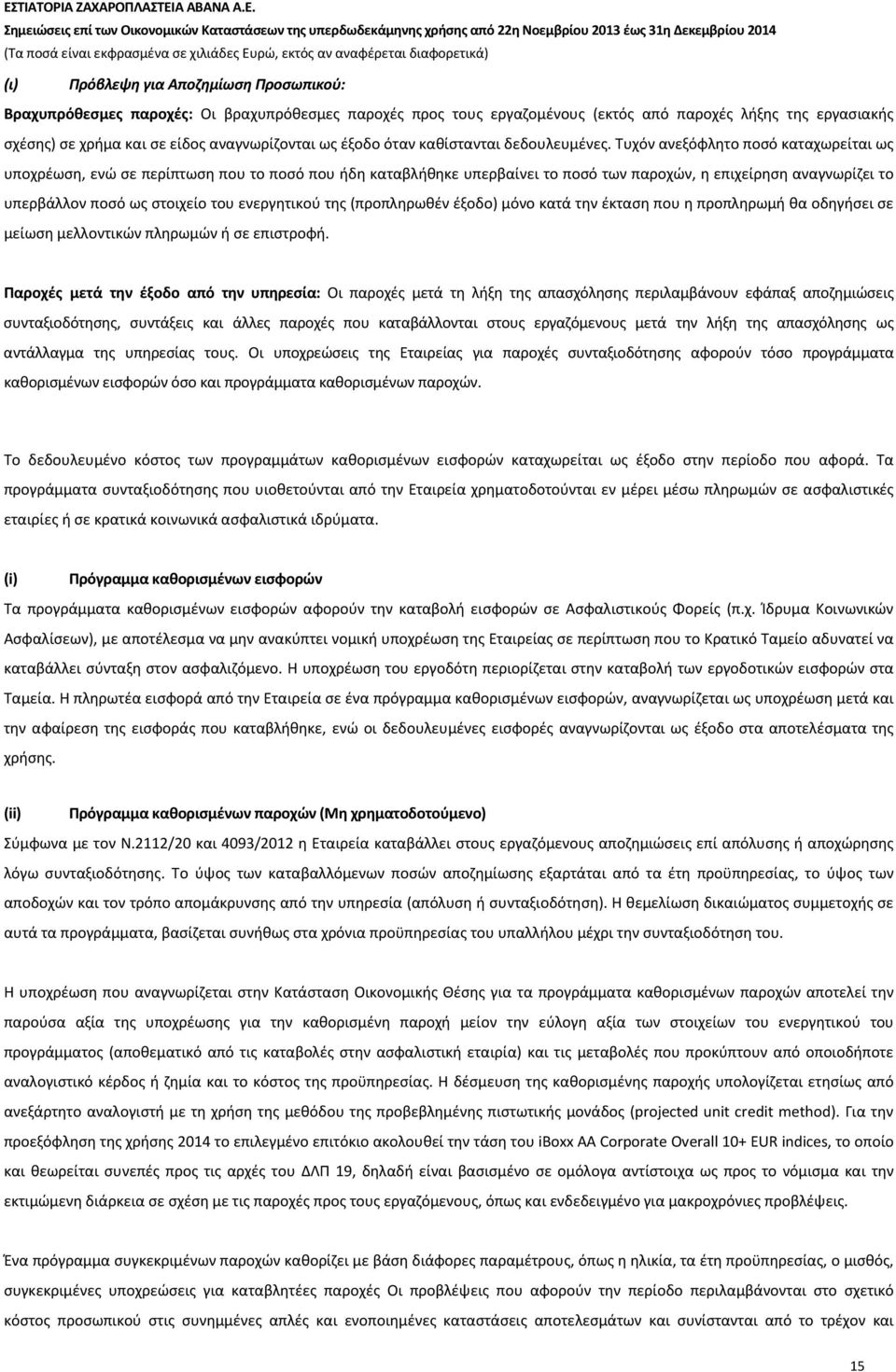 Τυχόν ανεξόφλητο ποσό καταχωρείται ως υποχρέωση, ενώ σε περίπτωση που το ποσό που ήδη καταβλήθηκε υπερβαίνει το ποσό των παροχών, η επιχείρηση αναγνωρίζει το υπερβάλλον ποσό ως στοιχείο του