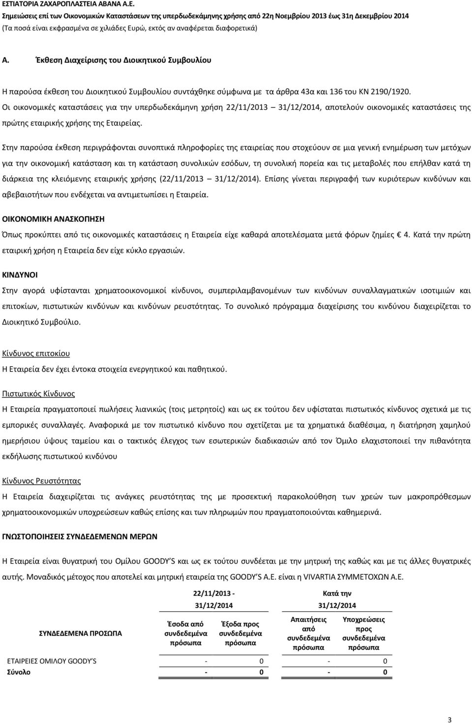 Στην παρούσα έκθεση περιγράφονται συνοπτικά πληροφορίες της εταιρείας που στοχεύουν σε μια γενική ενημέρωση των μετόχων για την οικονομική κατάσταση και τη κατάσταση συνολικών εσόδων, τη συνολική