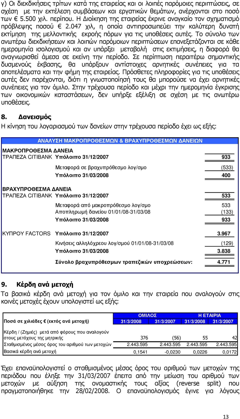 Το σύνολο των ανωτέρω διεκδικήσεων και λοιπών παρόµοιων περιπτώσεων επανεξετάζονται σε κάθε ηµεροµηνία ισολογισµού και αν υπάρξει µεταβολή στις εκτιµήσεις, η διαφορά θα αναγνωρισθεί άµεσα σε εκείνη