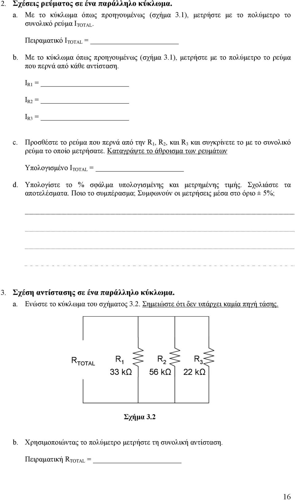 Προσθέστε το ρεύμα που περνά από την R 1, R 2, και R 3 και συγκρίνετε το με το συνολικό ρεύμα το οποίο μετρήσατε. Καταγράψτε το άθροισμα των ρευμάτων Υπολογισμένο Ι TOTAL = d.