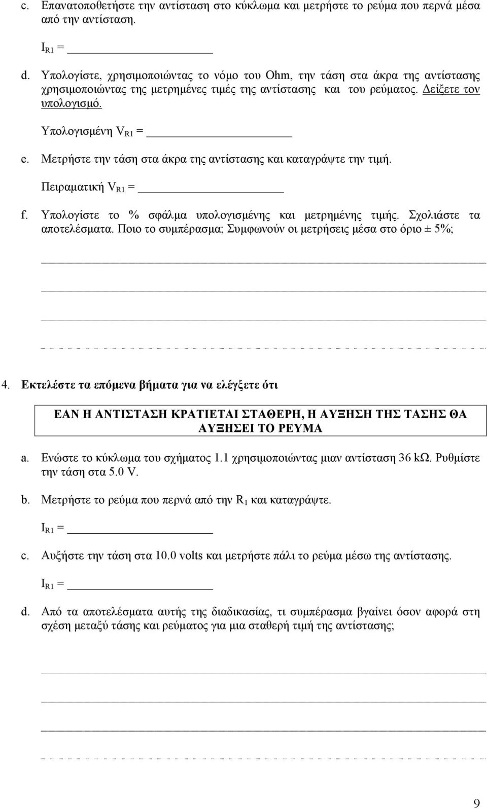 Μετρήστε την τάση στα άκρα της αντίστασης και καταγράψτε την τιμή. Πειραματική V R1 = f. Υπολογίστε το % σφάλμα υπολογισμένης και μετρημένης τιμής. Σχολιάστε τα αποτελέσματα.