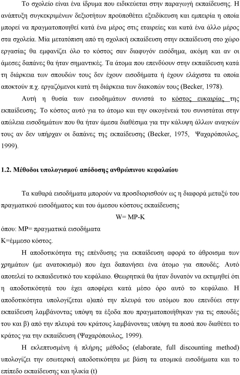 Μία μετατόπιση από τη σχολική εκπαίδευση στην εκπαίδευση στο χώρο εργασίας θα εμφανίζει όλο το κόστος σαν διαφυγόν εισόδημα, ακόμη και αν οι άμεσες δαπάνες θα ήταν σημαντικές.