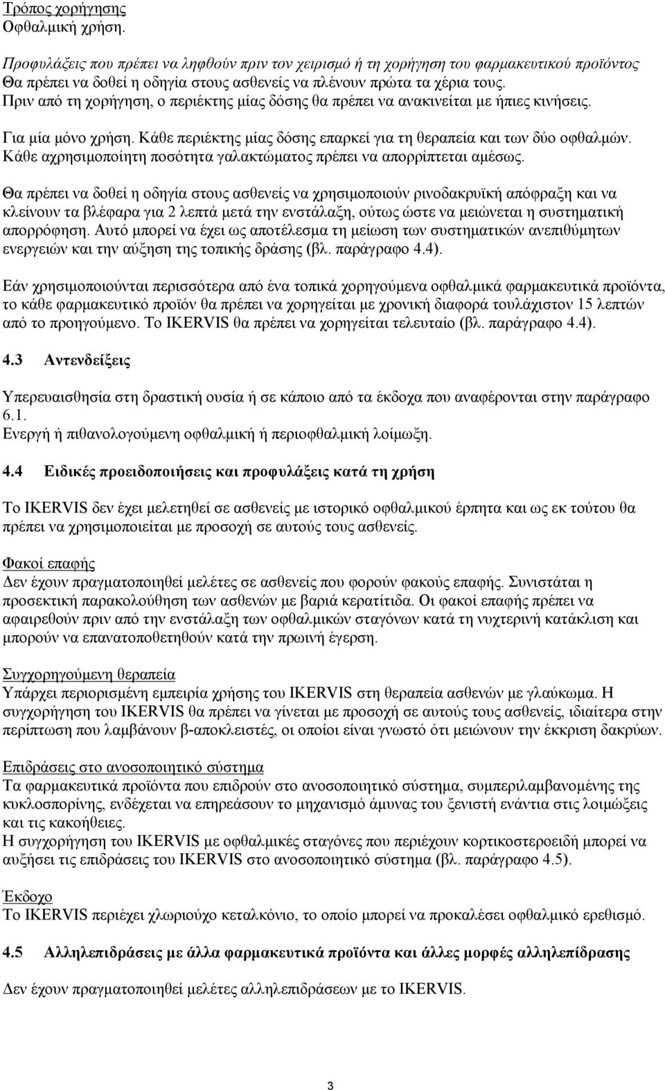 Πριν από τη χορήγηση, ο περιέκτης μίας δόσης θα πρέπει να ανακινείται με ήπιες κινήσεις. Για μία μόνο χρήση. Κάθε περιέκτης μίας δόσης επαρκεί για τη θεραπεία και των δύο οφθαλμών.