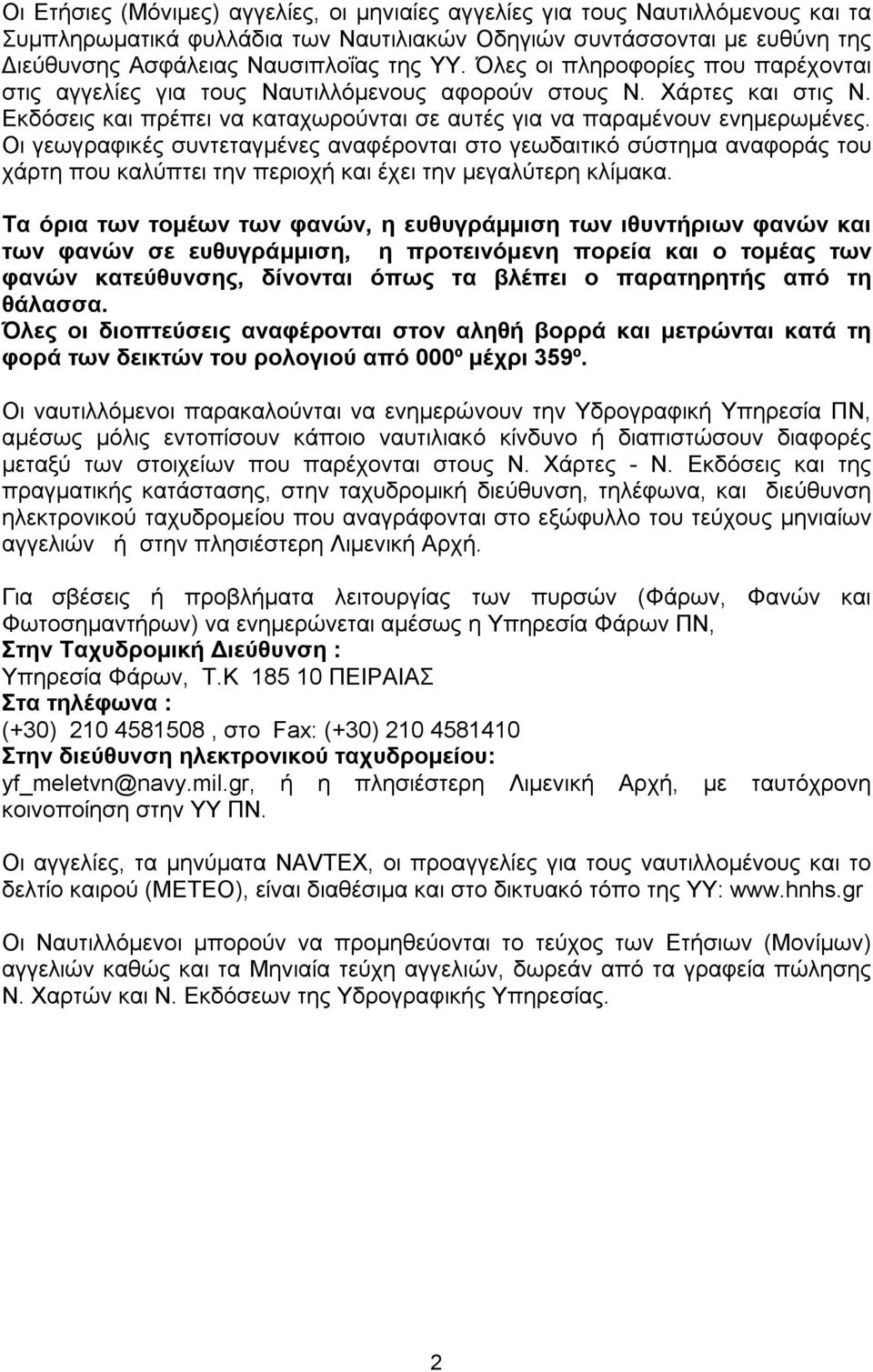 Οι γεωγραφικές συντεταγμένες αναφέρονται στο γεωδαιτικό σύστημα αναφοράς του χάρτη που καλύπτει την περιοχή και έχει την μεγαλύτερη κλίμακα.