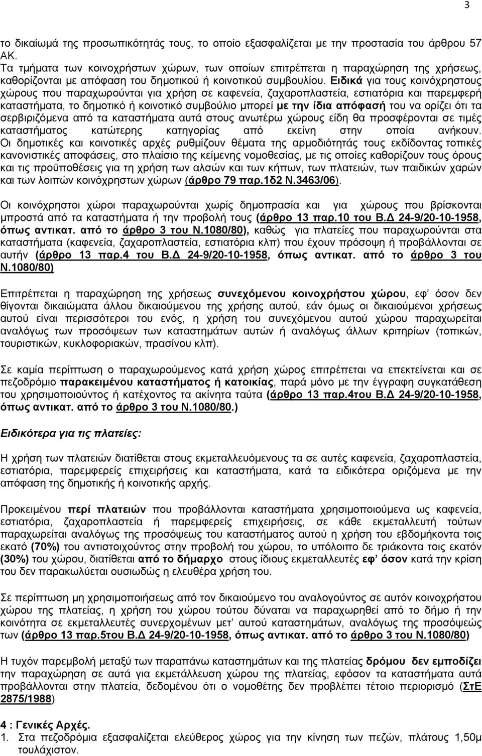 Ειδικά για τους κοινόχρηστους χώρους που παραχωρούνται για χρήση σε καφενεία, ζαχαροπλαστεία, εστιατόρια και παρεμφερή καταστήματα, το δημοτικό ή κοινοτικό συμβούλιο μπορεί με την ίδια απόφασή του να