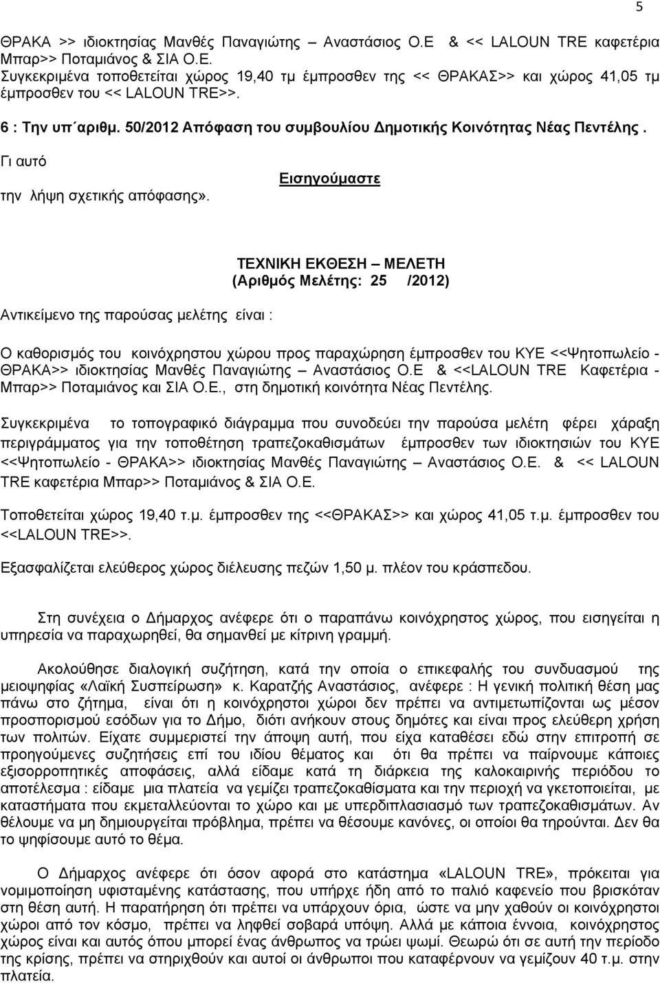 Εισηγούμαστε Αντικείμενο της παρούσας μελέτης είναι : ΤΕΧΝΙΚΗ ΕΚΘΕΣΗ ΜΕΛΕΤΗ (Αριθμός Μελέτης: 25 /2012) Ο καθορισμός του κοινόχρηστου χώρου προς παραχώρηση έμπροσθεν του ΚΥΕ <<Ψητοπωλείο - ΘΡΑΚΑ>>