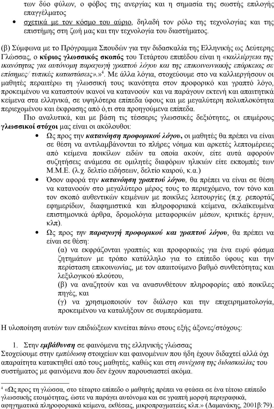 (β) Σύμφωνα με το Πρόγραμμα Σπουδών για την διδασκαλία της Ελληνικής ως Δεύτερης Γλώσσας, ο κύριος γλωσσικός σκοπός του Τετάρτου επιπέδου είναι η «καλλιέργεια της ικανότητας για αυτόνομη παραγωγή