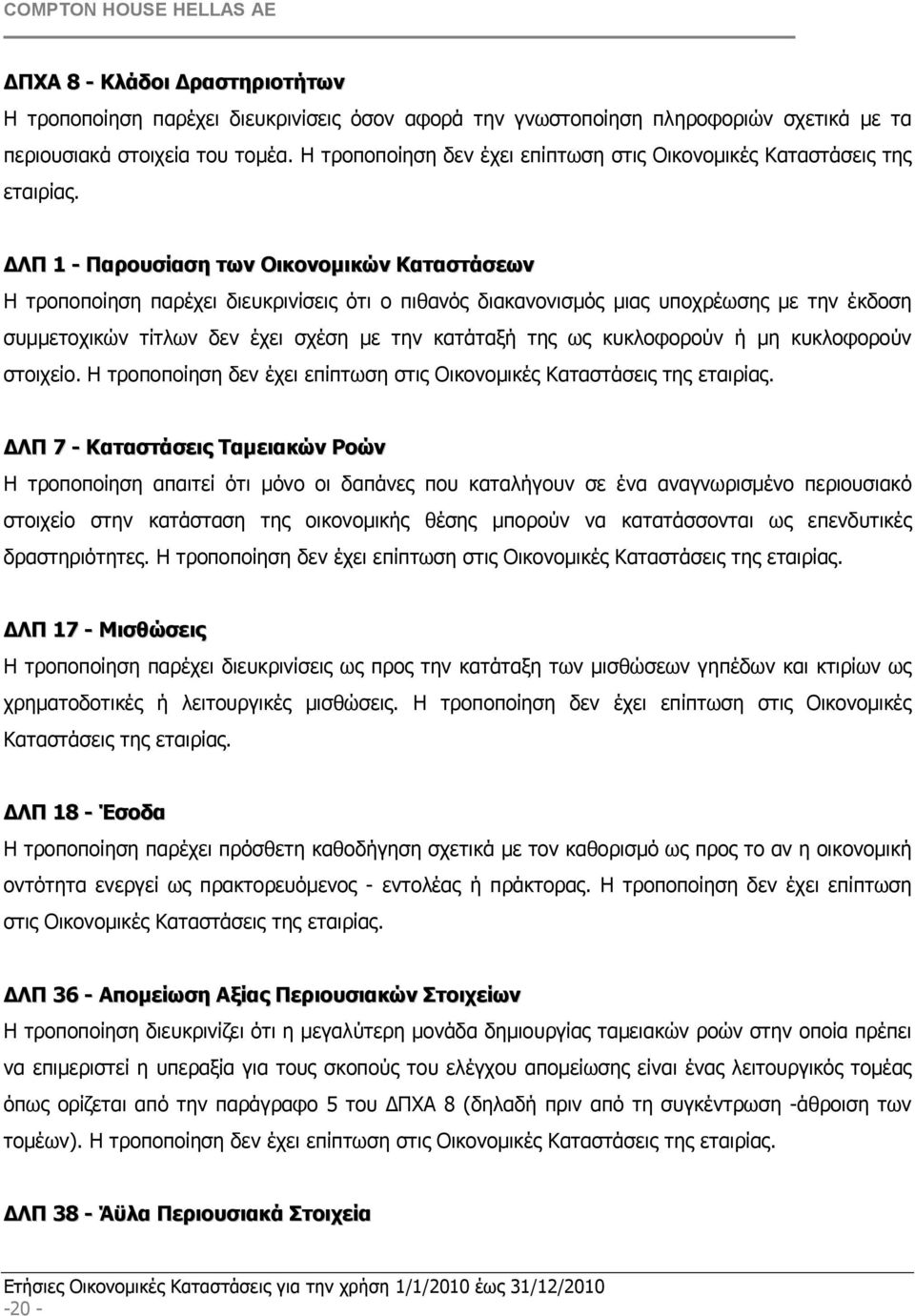 ΛΠ 1 - Παρουσίαση των Οικονοµικών Καταστάσεων Η τροποποίηση παρέχει διευκρινίσεις ότι ο πιθανός διακανονισµός µιας υποχρέωσης µε την έκδοση συµµετοχικών τίτλων δεν έχει σχέση µε την κατάταξή της ως