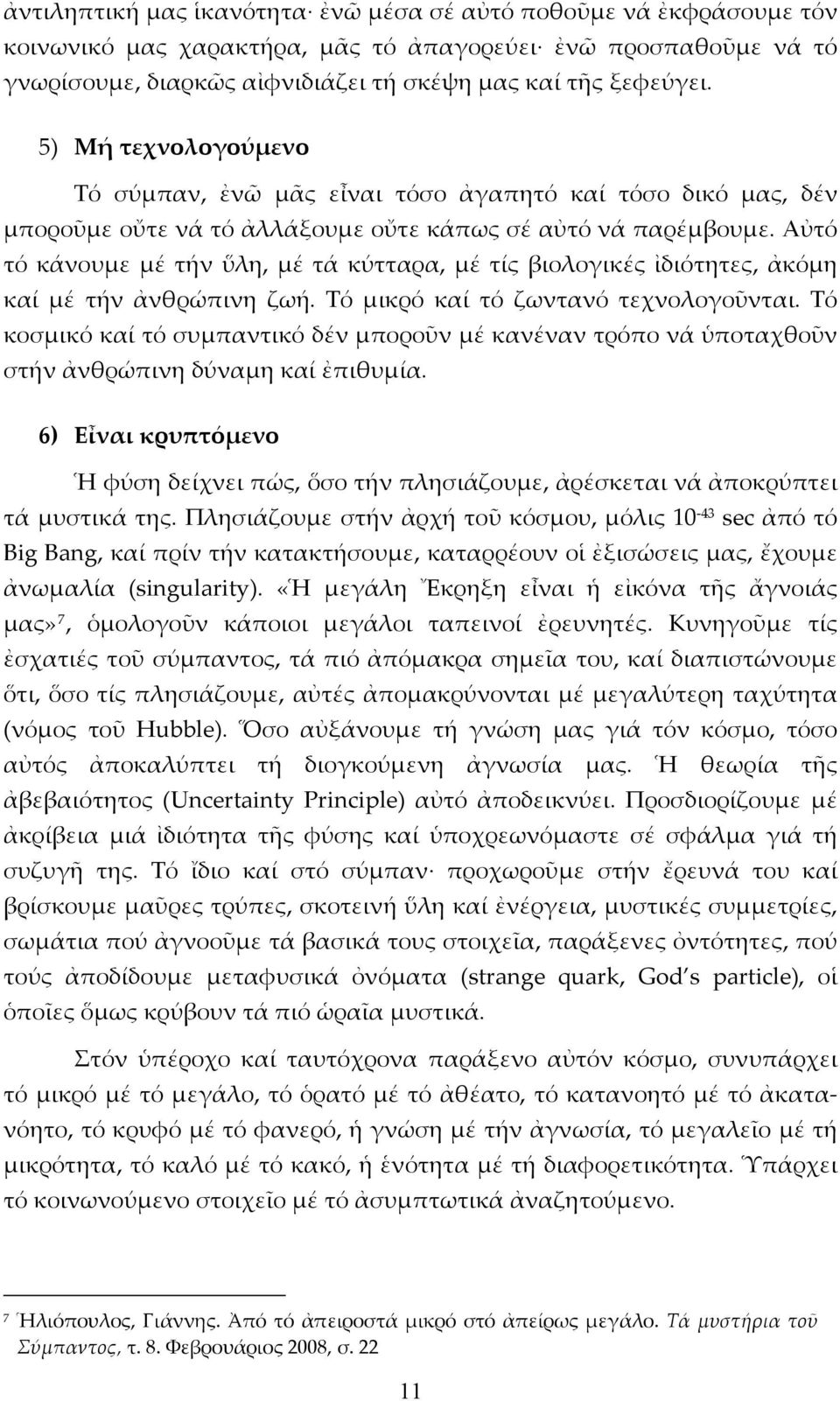 Αὐτό τό κάνουμε μέ τήν ὕλη, μέ τά κύτταρα, μέ τίς βιολογικές ἰδιότητες, ἀκόμη καί μέ τήν ἀνθρώπινη ζωή. Τό μικρό καί τό ζωντανό τεχνολογοῦνται.