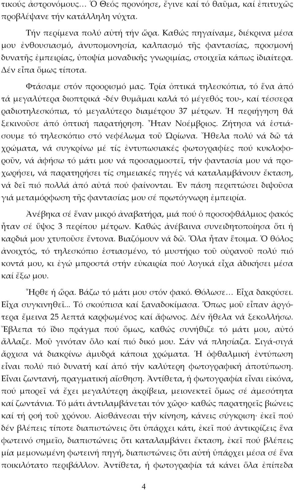 Φτάσαμε στόν προορισμό μας. Τρία ὀπτικά τηλεσκόπια, τό ἕνα ἀπό τά μεγαλύτερα διοπτρικά -δέν θυμᾶμαι καλά τό μέγεθός του-, καί τέσσερα ραδιοτηλεσκόπια, τό μεγαλύτερο διαμέτρου 37 μέτρων.