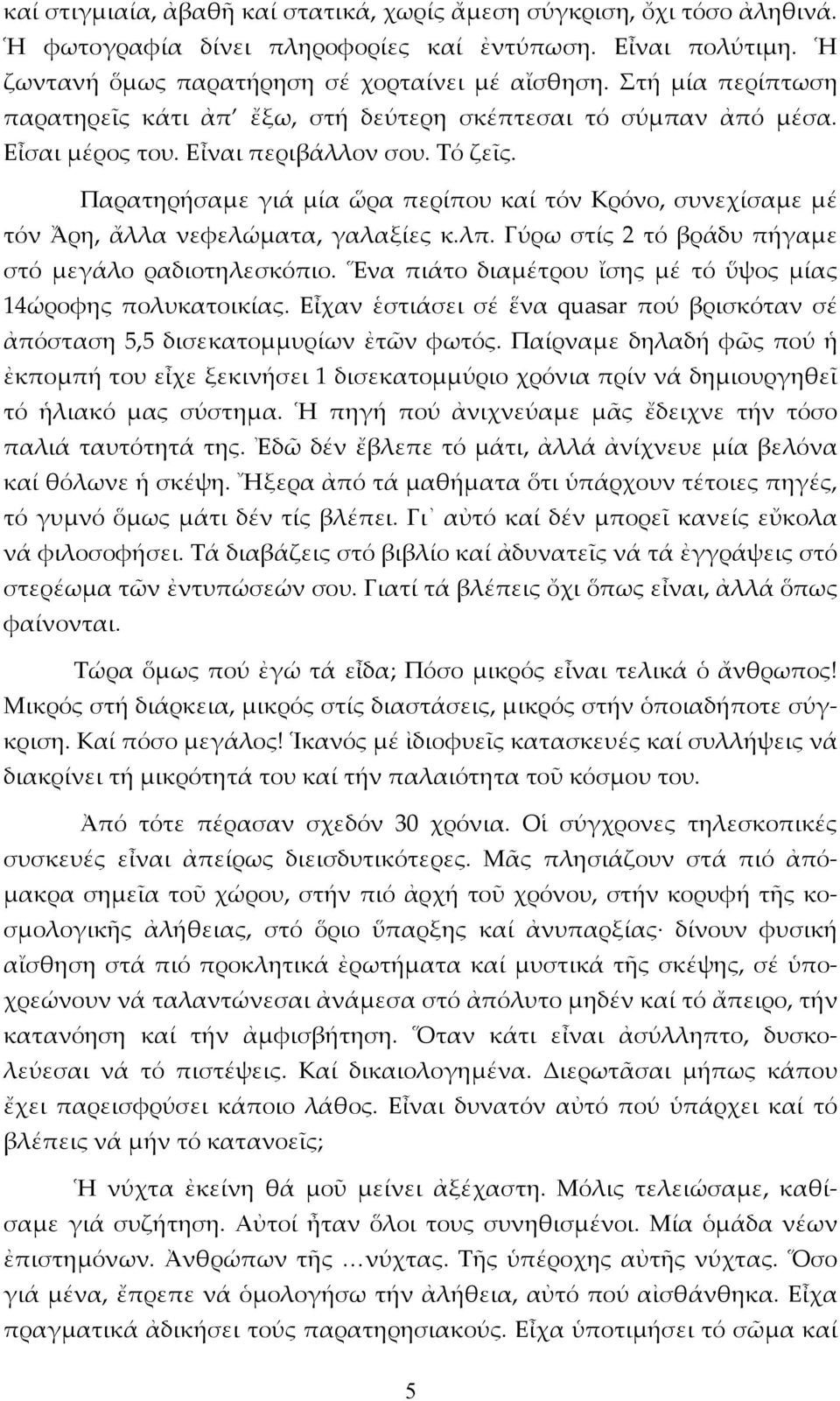 Παρατηρήσαμε γιά μία ὥρα περίπου καί τόν Κρόνο, συνεχίσαμε μέ τόν Ἄρη, ἄλλα νεφελώματα, γαλαξίες κ.λπ. Γύρω στίς 2 τό βράδυ πήγαμε στό μεγάλο ραδιοτηλεσκόπιο.