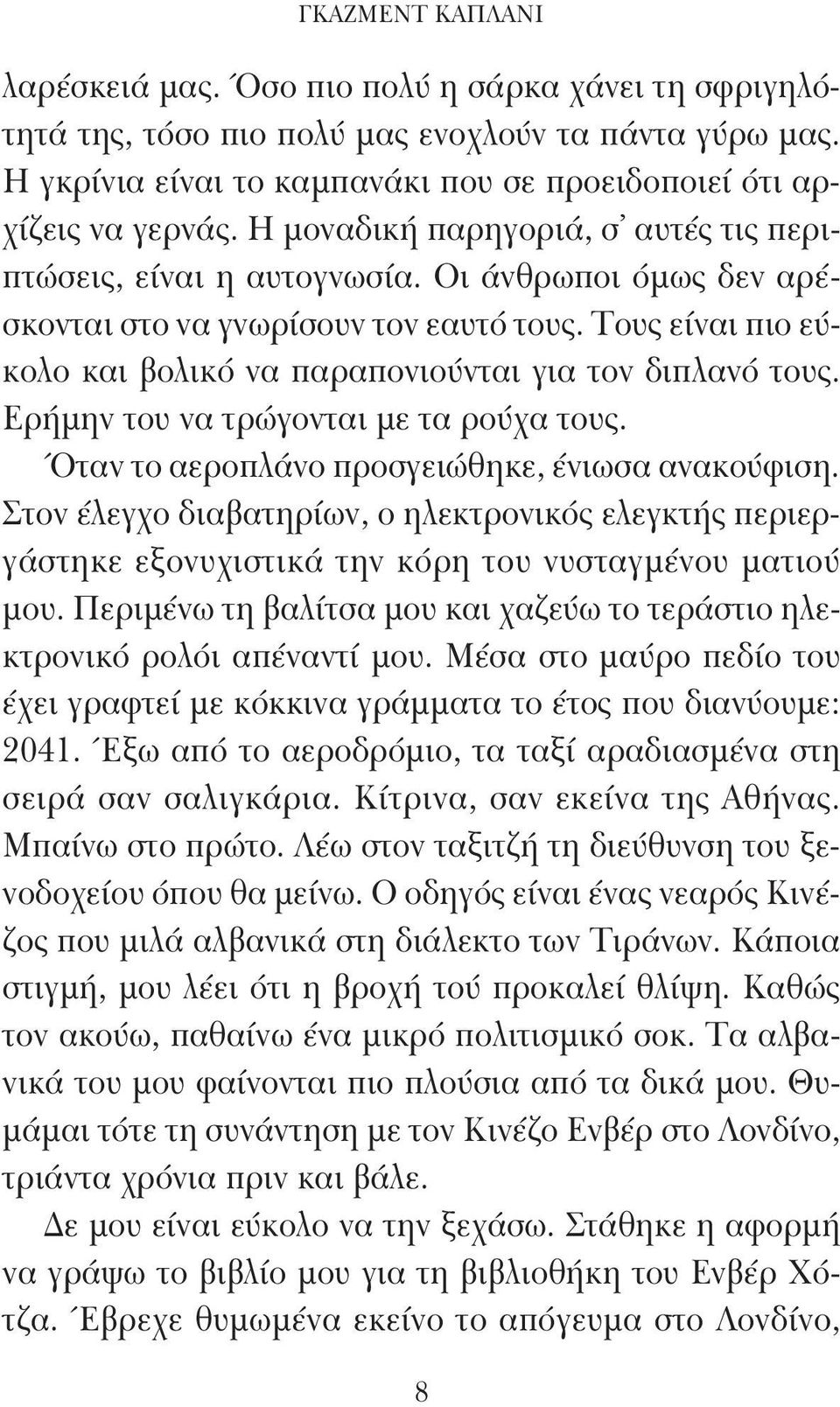 Τους είναι πιο εύκολο και βολικό να παραπονιούνται για τον διπλανό τους. Ερήμην του να τρώγονται με τα ρούχα τους. Όταν το αεροπλάνο προσγειώθηκε, ένιωσα ανακούφιση.