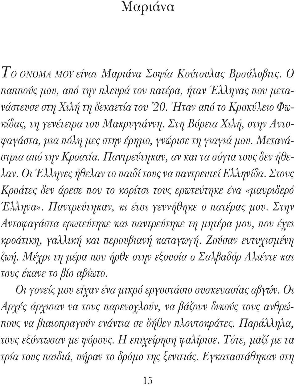 Παντρεύτηκαν, αν και τα σόγια τους δεν ήθελαν. Οι Έλληνες ήθελαν το παιδί τους να παντρευτεί Ελληνίδα. Στους Κροάτες δεν άρεσε που το κορίτσι τους ερωτεύτηκε ένα «μαυριδερό Έλληνα».