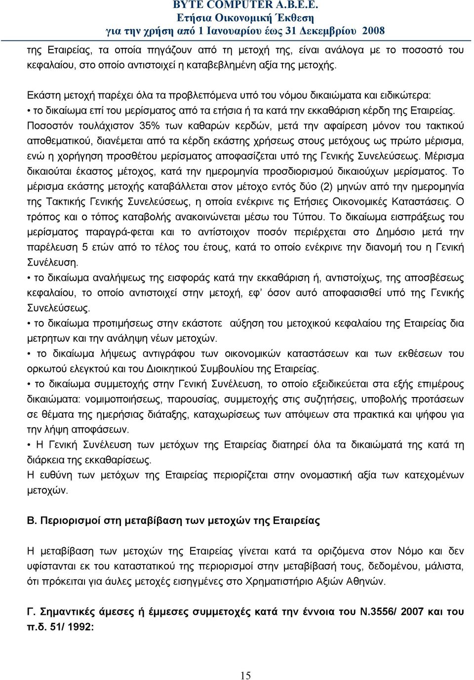 Ποσοστόν τουλάχιστον 35% των καθαρών κερδών, μετά την αφαίρεση μόνον του τακτικού αποθεματικού, διανέμεται από τα κέρδη εκάστης χρήσεως στους μετόχους ως πρώτο μέρισμα, ενώ η χορήγηση προσθέτου