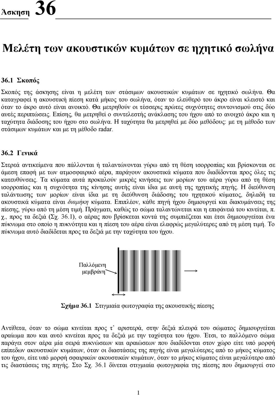 Θα μετρηθούν οι τέσσερις πρώτες συχνότητες συντονισμού στις δύο αυτές περιπτώσεις. Επίσης, θα μετρηθεί ο συντελεστής ανάκλασης του ήχου από το ανοιχτό άκρο και η ταχύτητα διάδοσης του ήχου στο σωλήνα.