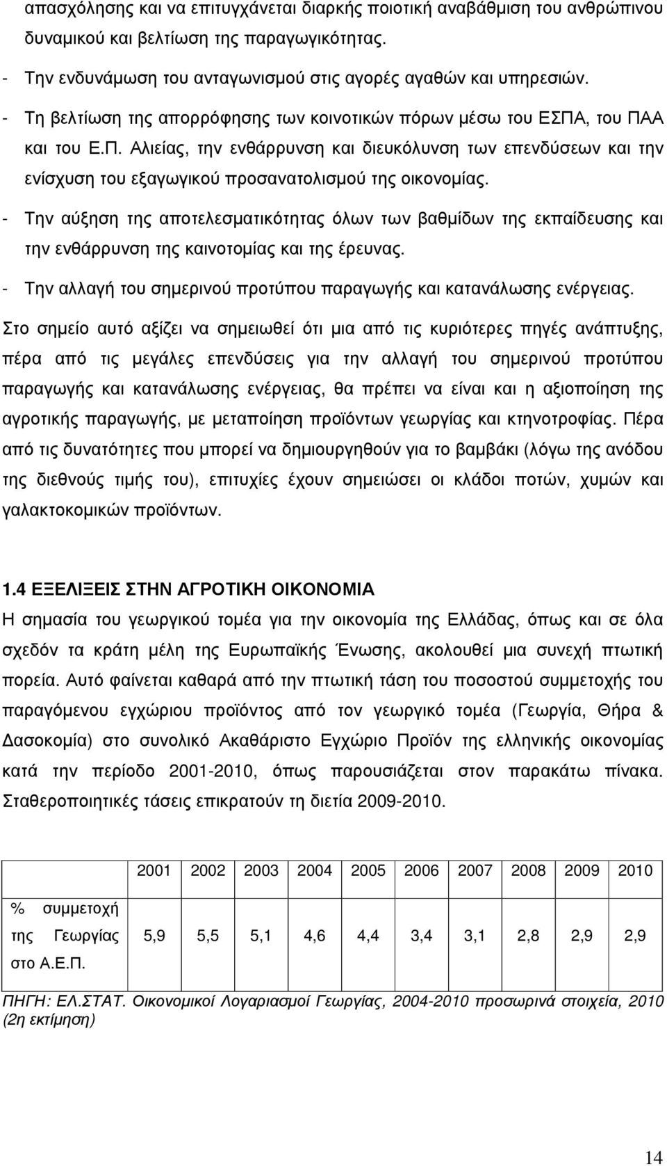 - Την αύξηση της αποτελεσµατικότητας όλων των βαθµίδων της εκπαίδευσης και την ενθάρρυνση της καινοτοµίας και της έρευνας. - Την αλλαγή του σηµερινού προτύπου παραγωγής και κατανάλωσης ενέργειας.