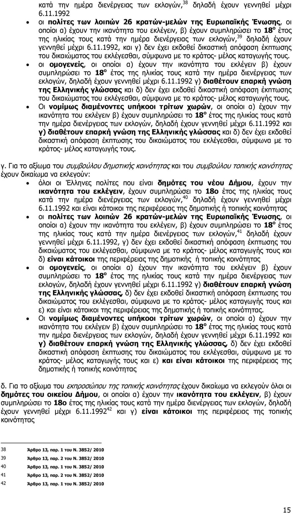 εκλογών, 39 δηλαδή έχουν γεννηθεί µέχρι 6.11.1992, και γ) δεν έχει εκδοθεί δικαστική απόφαση έκπτωσης του δικαιώµατος του εκλέγεσθαι, σύµφωνα µε το κράτος- µέλος καταγωγής τους.