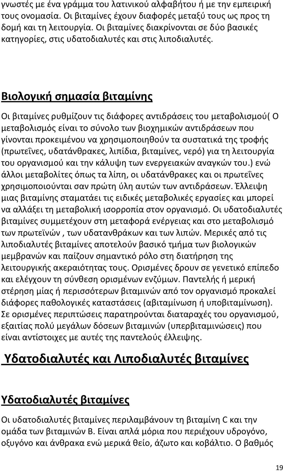 Βιολογική σημασία βιταμίνης Οι βιταμίνες ρυθμίζουν τις διάφορες αντιδράσεις του μεταβολισμού( Ο μεταβολισμός είναι το σύνολο των βιοχημικών αντιδράσεων που γίνονται προκειμένου να χρησιμοποιηθούν τα