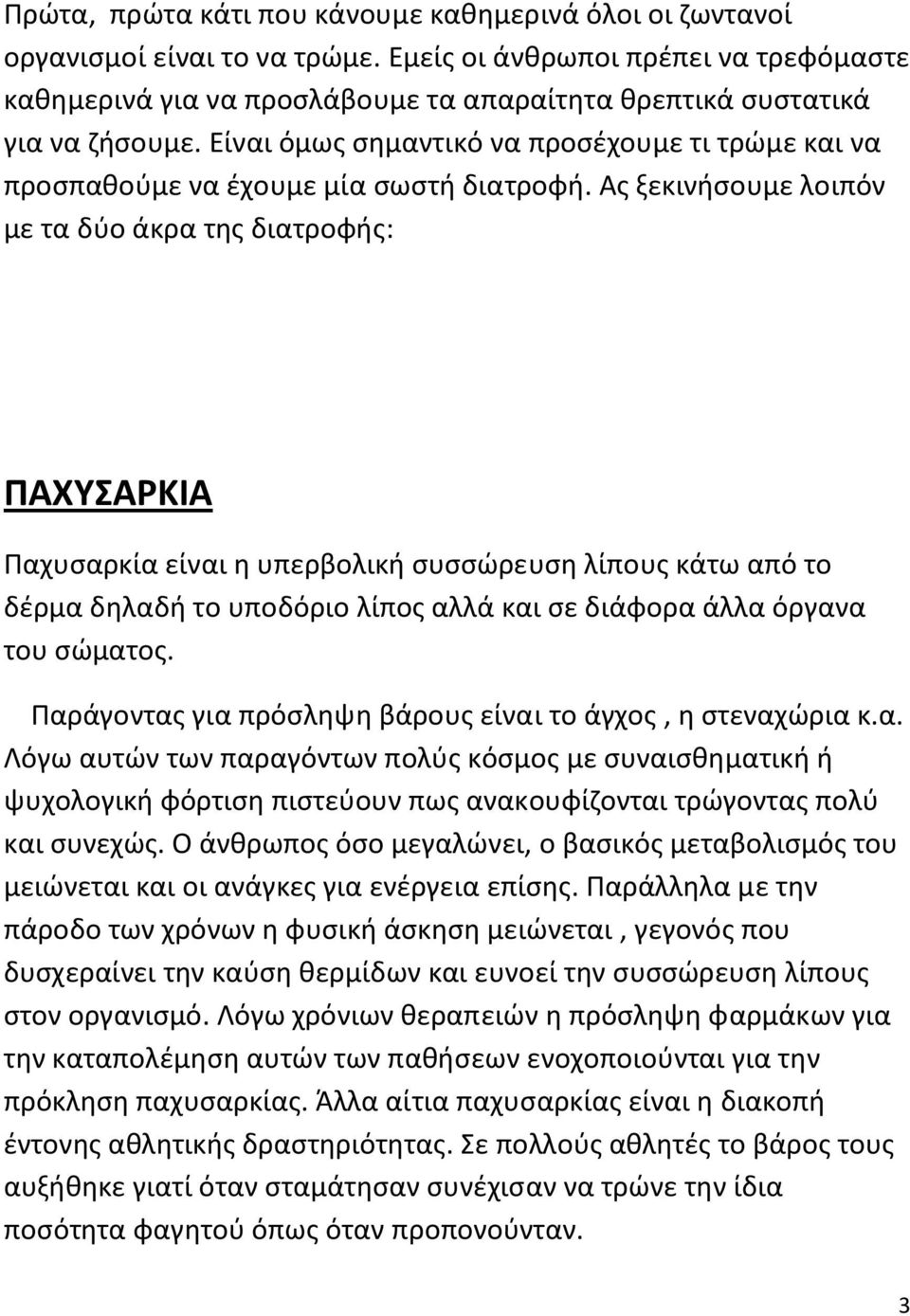 Είναι όμως σημαντικό να προσέχουμε τι τρώμε και να προσπαθούμε να έχουμε μία σωστή διατροφή.