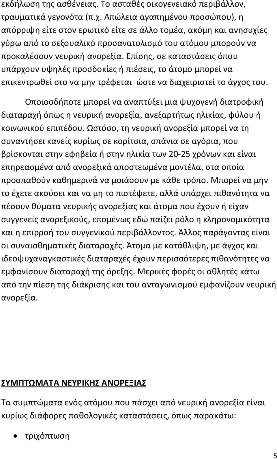 Επίσης, σε καταστάσεις όπου υπάρχουν υψηλές προσδοκίες ή πιέσεις, το άτομο μπορεί να επικεντρωθεί στο να μην τρέφεται ώστε να διαχειριστεί το άγχος του.