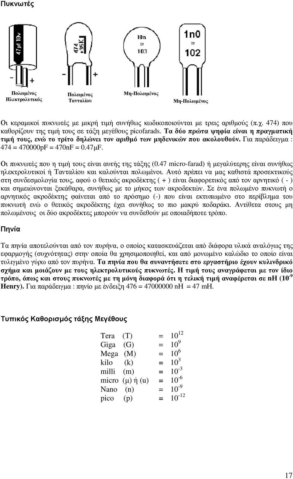 Για παράδειγµα : 474 = 470000pF = 470nF = 0.47µF. Οι πυκνωτές που η τιµή τους είναι αυτής της τάξης (0.47 micro-farad) ή µεγαλύτερης είναι συνήθως ηλεκτρολυτικοί ή Τανταλίου και καλούνται πολωµένοι.