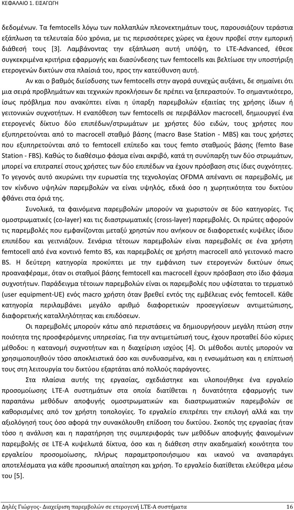 Λαμβάνοντας την εξάπλωση αυτή υπόψη, το LTE-Advanced, έθεσε συγκεκριμένα κριτήρια εφαρμογής και διασύνδεσης των femtocells και βελτίωσε την υποστήριξη ετερογενών δικτύων στα πλαίσιά του, προς την