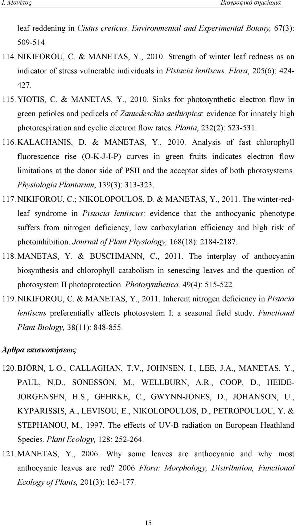 Sinks for photosynthetic electron flow in green petioles and pedicels of Zantedeschia aethiopica: evidence for innately high photorespiration and cyclic electron flow rates. Planta, 232(2): 523-531.