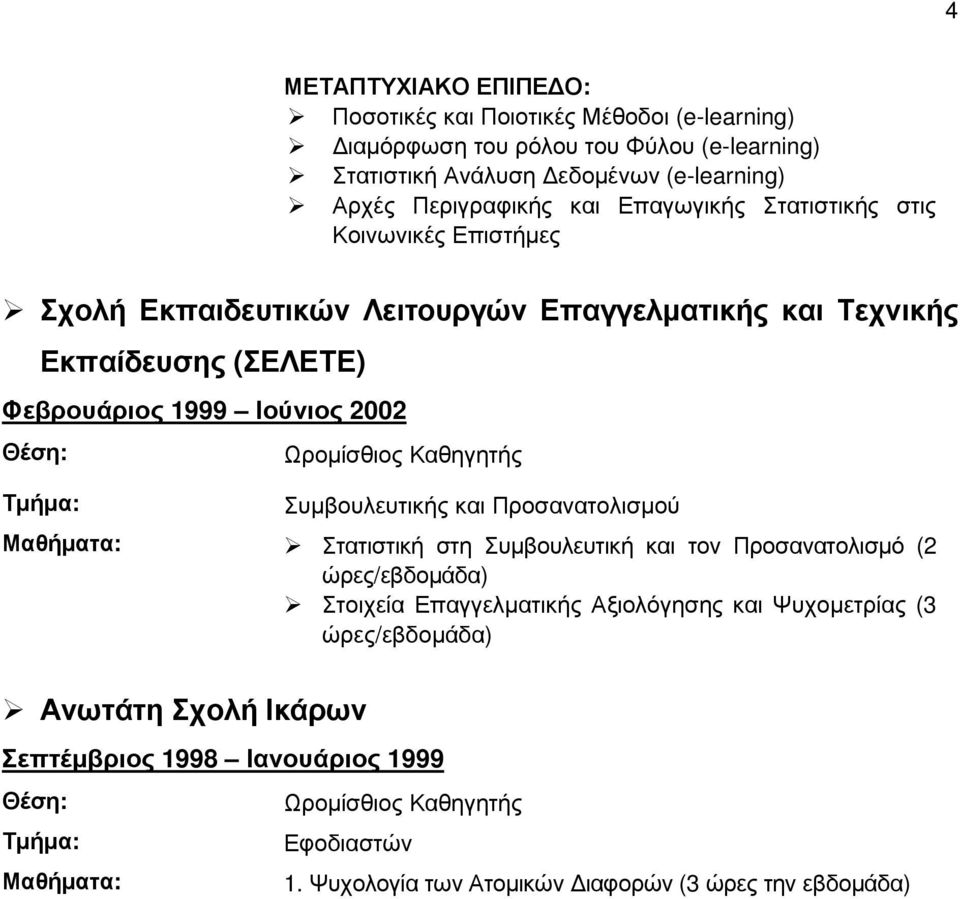 Καθηγητής Συµβουλευτικής και Προσανατολισµού Μαθήµατα: Στατιστική στη Συµβουλευτική και τον Προσανατολισµό (2 ώρες/εβδοµάδα) Στοιχεία Επαγγελµατικής Αξιολόγησης και Ψυχοµετρίας