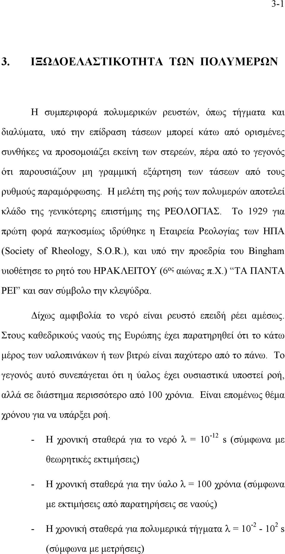 το γεγονός ότι παρουσιάζουν µη γραµµική εξάρτηση των τάσεων από τους ρυθµούς παραµόρφωσης. Η µελέτη της ροής των πολυµερών αποτελεί κλάδο της γενικότερης επιστήµης της ΡΕΟΛΟΓΙΑΣ.