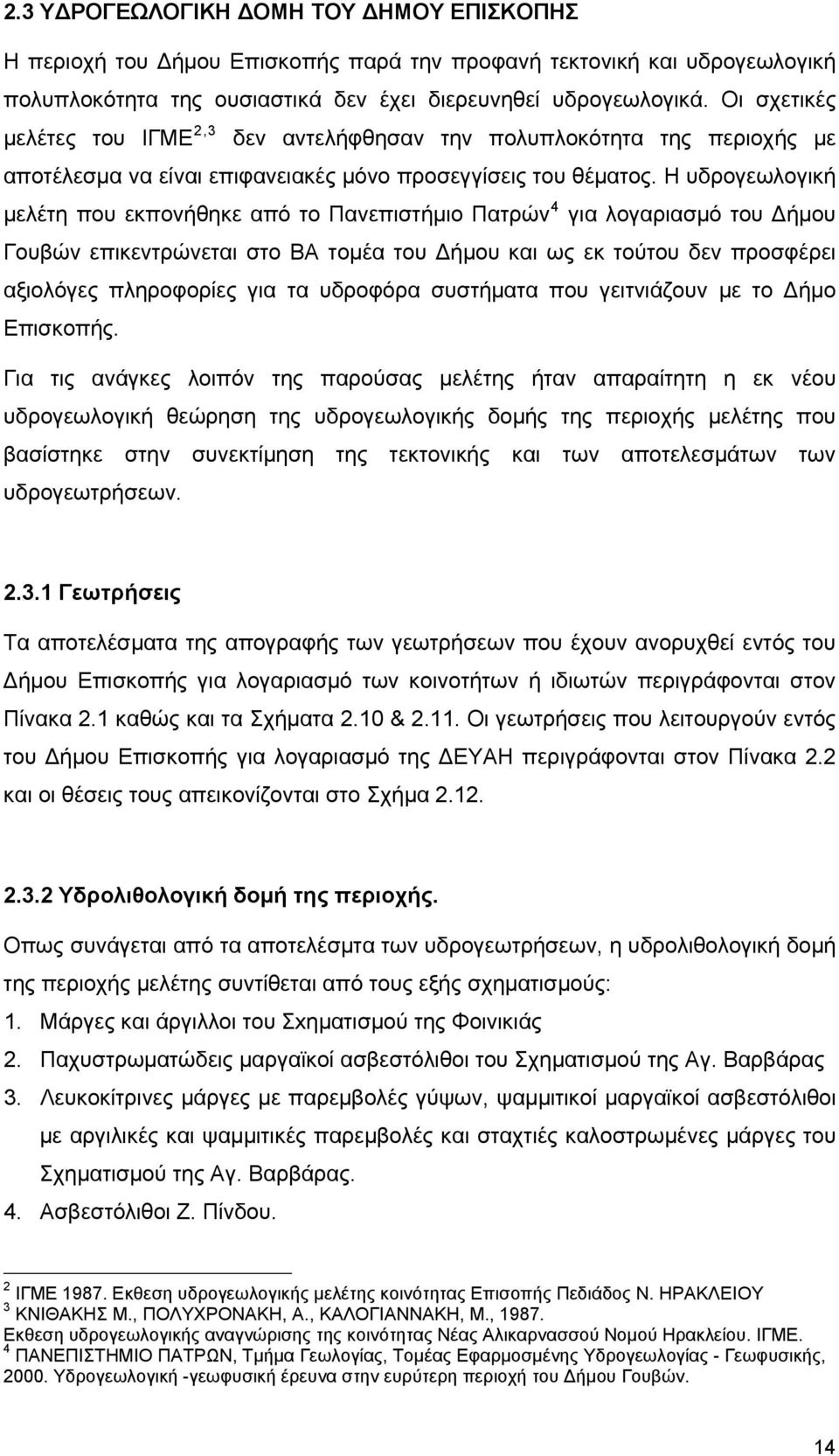 Η υδρογεωλογική μελέτη που εκπονήθηκε από το Πανεπιστήμιο Πατρών 4 για λογαριασμό του Δήμου Γουβών επικεντρώνεται στο ΒΑ τομέα του Δήμου και ως εκ τούτου δεν προσφέρει αξιολόγες πληροφορίες για τα