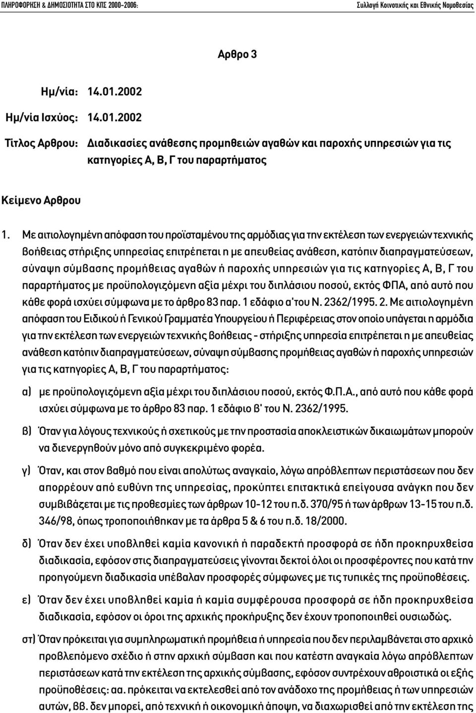 σύµβασης προµήθειας αγαθών ή παροχής υπηρεσιών για τις κατηγορίες Α, Β, Γ του παραρτήµατος µε προϋπολογιζόµενη αξία µέχρι του διπλάσιου ποσού, εκτός ΦΠΑ, από αυτό που κάθε φορά ισχύει σύµφωνα µε το