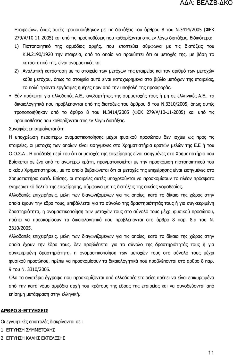 2190/1920 την εταιρεία, από το οποίο να προκύπτει ότι οι μετοχές της, με βάση το καταστατικό της, είναι ονομαστικές και 2) Αναλυτική κατάσταση με τα στοιχεία των μετόχων της εταιρείας και τον αριθμό