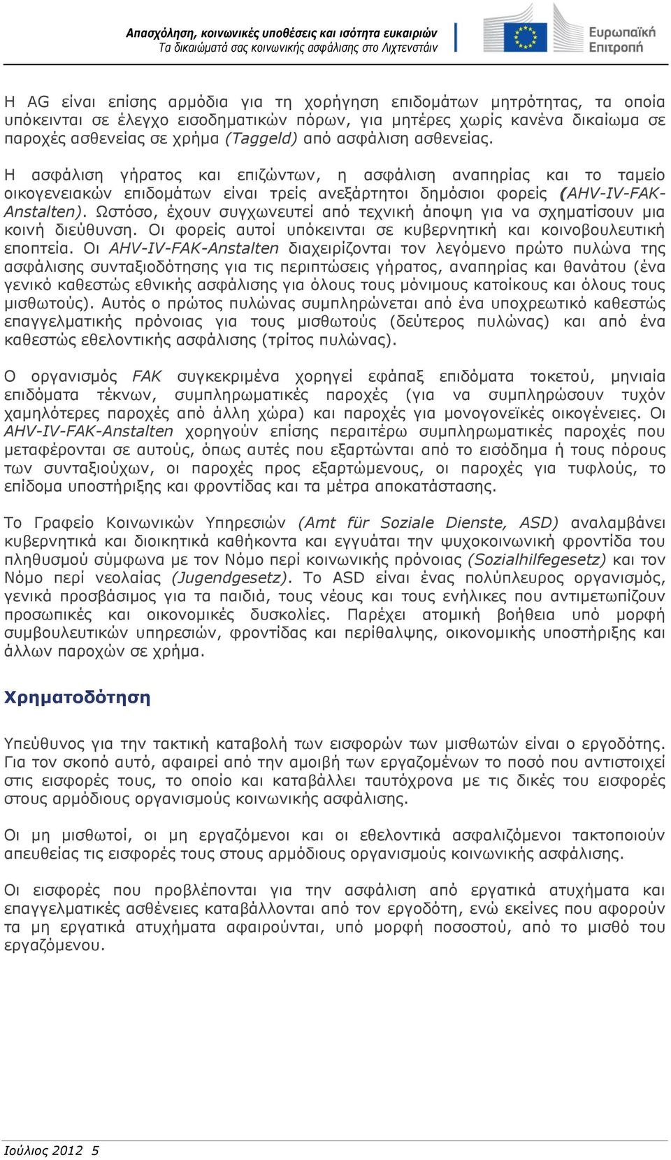 Ωστόσο, έχουν συγχωνευτεί από τεχνική άποψη για να σχηματίσουν μια κοινή διεύθυνση. Οι φορείς αυτοί υπόκεινται σε κυβερνητική και κοινοβουλευτική εποπτεία.