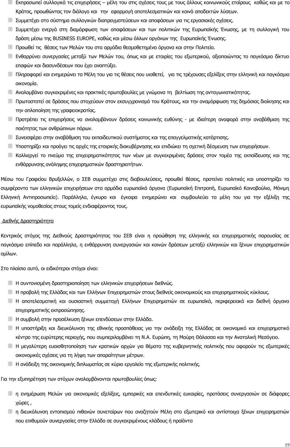 Συμμετέχει ενεργά στη διαμόρφωση των αποφάσεων και των πολιτικών της Ευρωπαϊκής Ένωσης, με τη συλλογική του δράση μέσω της BUSINESS EUROPE, καθώς και μέσω άλλων οργάνων της Ευρωπαϊκής Ένωσης.